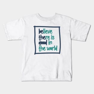 BElieve THEre is GOOD in the world Kids T-Shirt